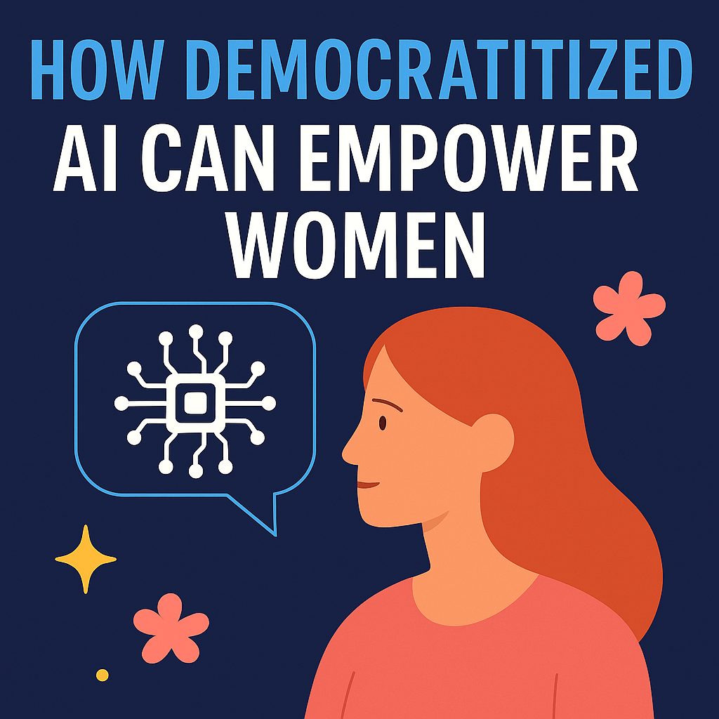 IDEA SERIES (IS-3) — Wondering how democratized AI can truly help people — especially women?